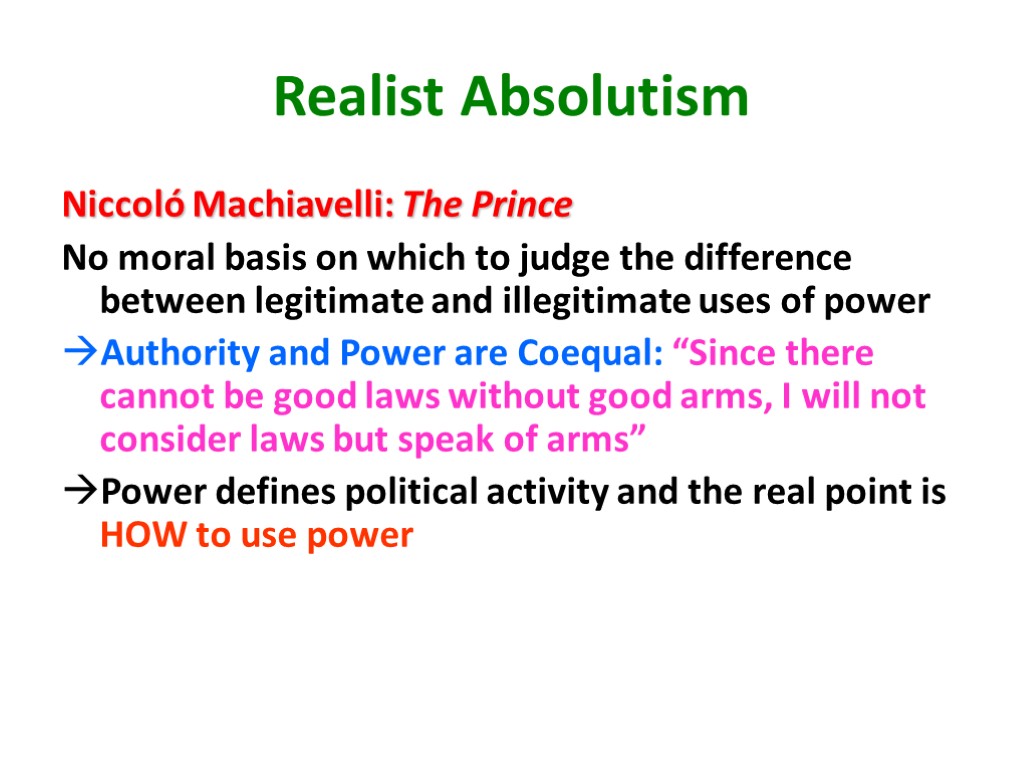 Realist Absolutism Niccoló Machiavelli: The Prince No moral basis on which to judge the